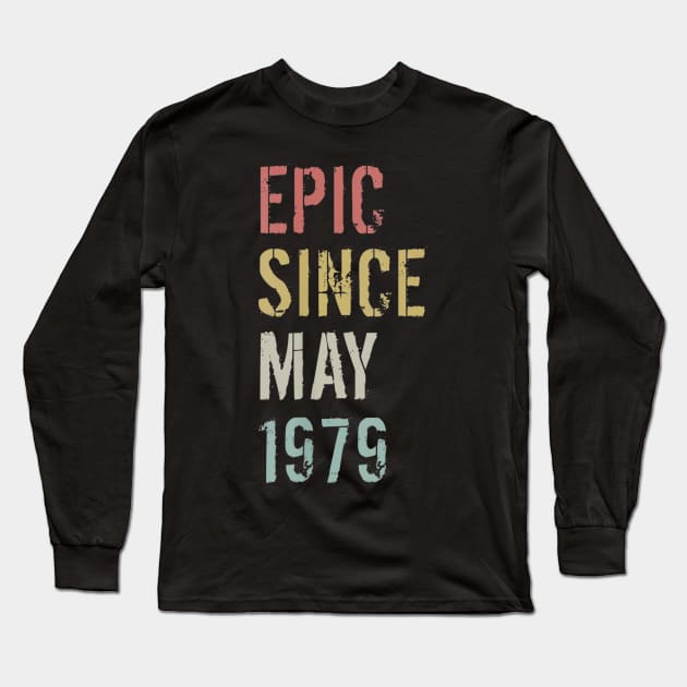 40th Birthday Gift Epic Since May 1979 Long Sleeve T-Shirt by bummersempre66